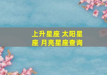 上升星座 太阳星座 月亮星座查询